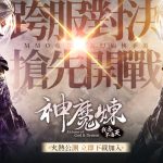 《神魔煉-我命不由天》推出跨服國戰系統 即將引爆熱血激戰